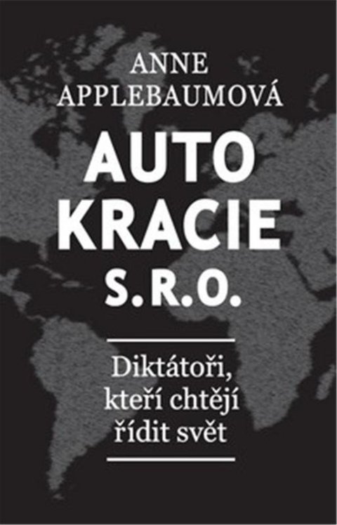 Applebaumová Anne: Autokracie, s.r.o.d - Diktátoři, kteří chtějí řídit svět Applebaumová Anne: Autokracie, s.r.o.d - Diktátoři, kteří chtějí řídit svět