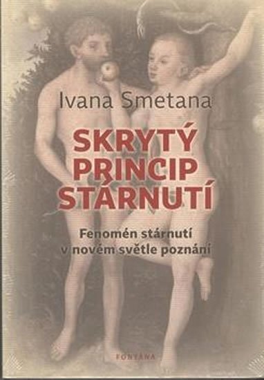 Smetana Ivana: Skrytý princip stárnutí - Fenomén stárnutí v novém světle poznání Smetana Ivana: Skrytý princip stárnutí - Fenomén stárnutí v novém světle poznání