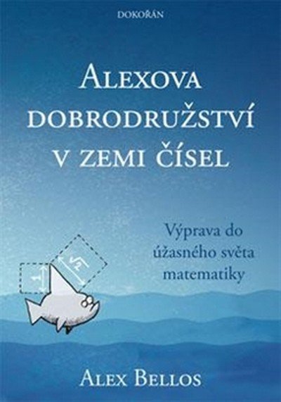 Bellos Alex: Alexova dobrodružství v zemi čísel - Výprava do úžasného světa matematiky