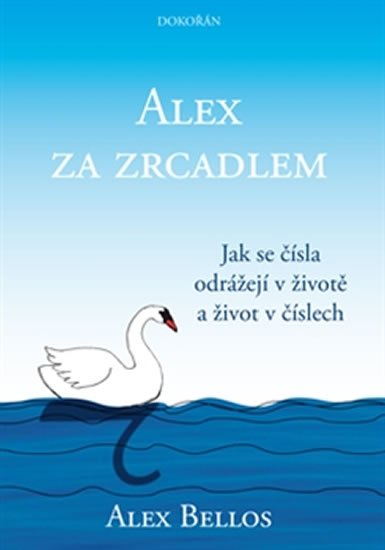 Bellos Alex: Alex za zrcadlem - Jak se čísla odrážejí v životě a život v číslech Bellos Alex: Alex za zrcadlem - Jak se čísla odrážejí v životě a život v číslech