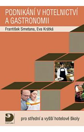 Smetana František, Krátká Eva: Podnikání v hotelnictví a gastronomii -- Pro střední a vyšší hotelové školy Smetana František, Krátká Eva: Podnikání v hotelnictví a gastronomii -- Pro střední a vyšší hotelové školy