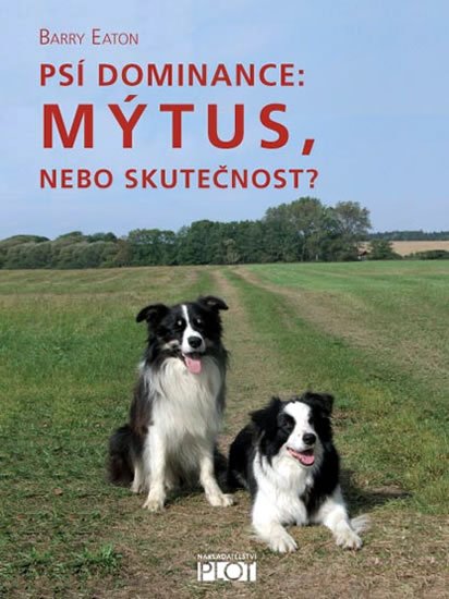 Eaton Barry: Psí dominance: Mýtus, nebo skutečnost? Eaton Barry: Psí dominance: Mýtus, nebo skutečnost?