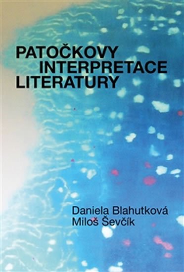 Blahutková Daniela: Patočkovy interpretace literatury Blahutková Daniela: Patočkovy interpretace literatury