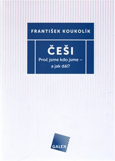 Koukolík František: Češi - Proč jsme kdo jsme - a jak dál?