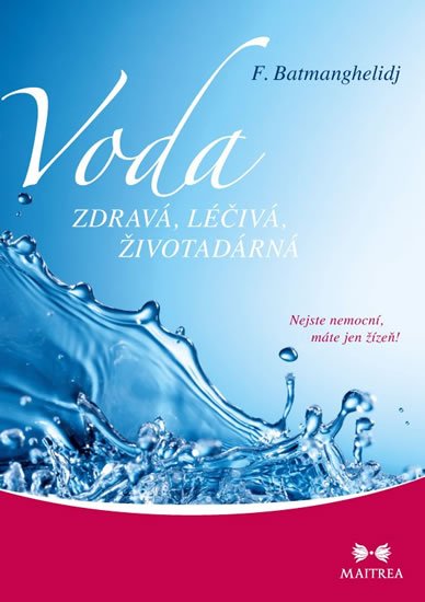 Batmanghelidj Fereydoon: Voda zdravá, léčivá, životadárná - Nejste nemocní, máte jen žízeň!