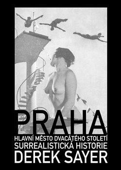 Sayer Derek: Praha, hlavní město 20. století - Surrealistická historie