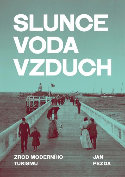 Pezda Jan: Slunce, voda, vzduch - Zrod moderního turismu