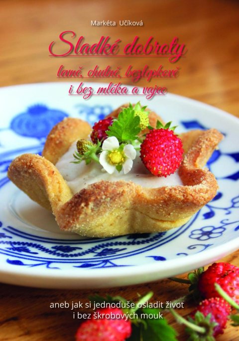 Učíková Markéta: Sladké dobroty levně, chutně, bezlepkově i bez mléka a vajec, aneb jak si j