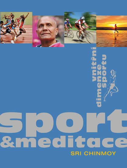 Chinmoy Sri: Sport a meditace - Vnitřní dimenze sportu Chinmoy Sri: Sport a meditace - Vnitřní dimenze sportu