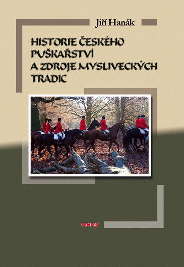 Hanák Jiří: Historie českého puškařství a zdroje mysliveckých tradic Hanák Jiří: Historie českého puškařství a zdroje mysliveckých tradic