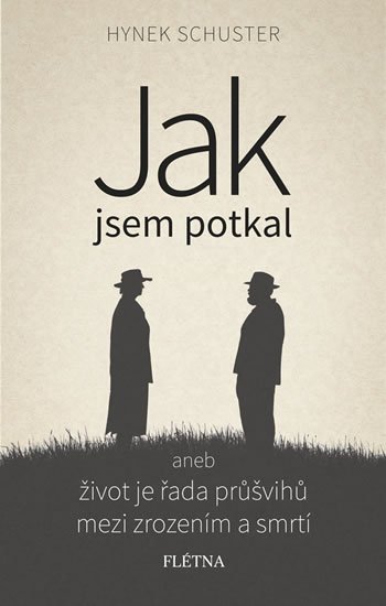 Schuster Hynek: Jak jsem potkal aneb život je řada průšvihů mezi zrozením a smrtí Schuster Hynek: Jak jsem potkal aneb život je řada průšvihů mezi zrozením a smrtí