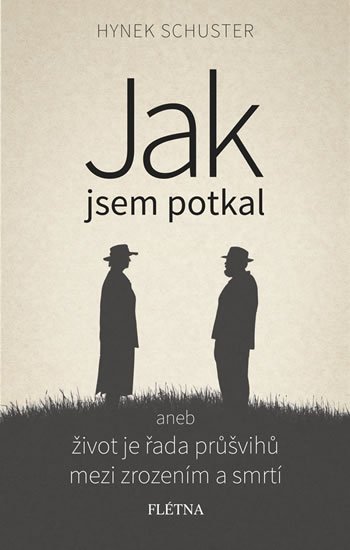 Schuster Hynek: Jak jsem potkal aneb život je řada průšvihů mezi zrozením a smrtí