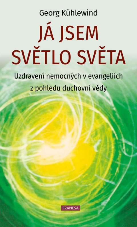Kühlewind Georg: Já jsem světlo světa - Uzdravení nemocných v evangeliích z pohledu duchovní