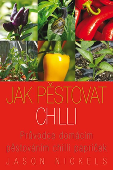 Nickels Jason: Jak pěstovat chilli - Průvodce domácím pěstováním chilli papriček