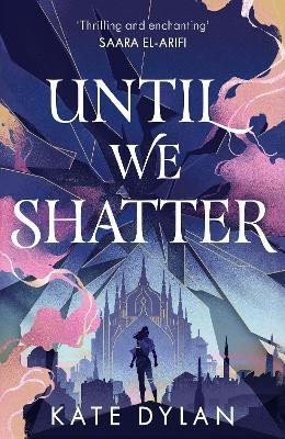Dylan Kate: Until We Shatter: an epic, addictive and romantic heist fantasy