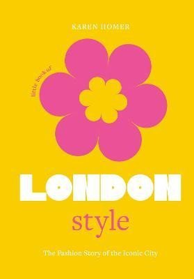 Homer Karen: Little Book of London Style: The fashion story of the iconic city