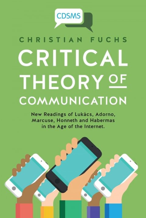 Fuchs Christian: Critical Theory of Communication: New Readings of Lukács, Adorno, Marcuse, 