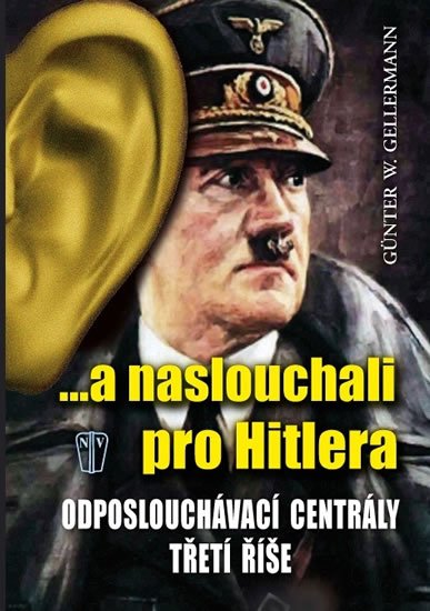 Gellermann Günther W.: ...a naslouchali pro Hitlera - Odposlouchávací centrály Třetí říše