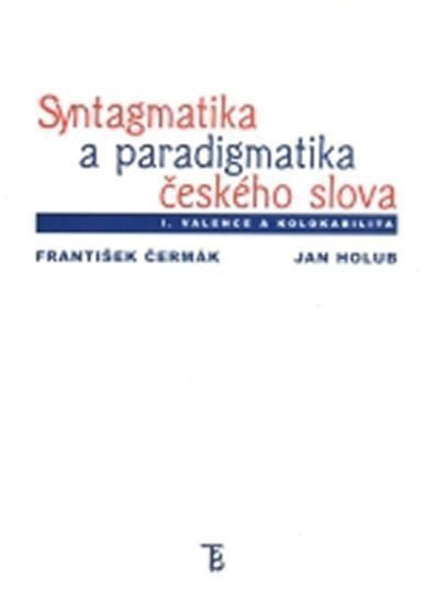 kolektiv autorů: Syntagmatika a paradigmatika českého slova I. Valence a kolokabilita