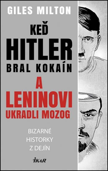 Giles Milton: Keď Hitler bral kokaín a Leninovi ukradli mozog - Bizarné historky z dejín
