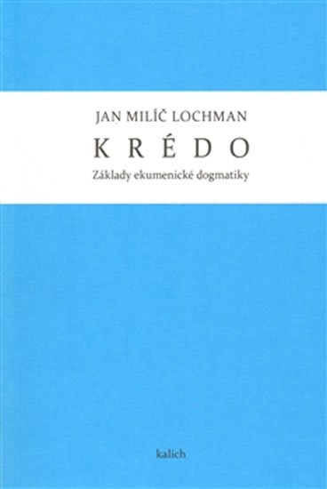 Lochman Jan Milíč: Krédo - Základy ekumenické dogmatiky Lochman Jan Milíč: Krédo - Základy ekumenické dogmatiky
