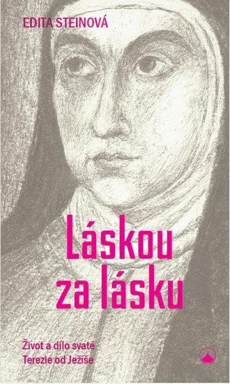 Steinová Edita: Láskou za lásku - Život a dílo svaté Terezie od Ježíše