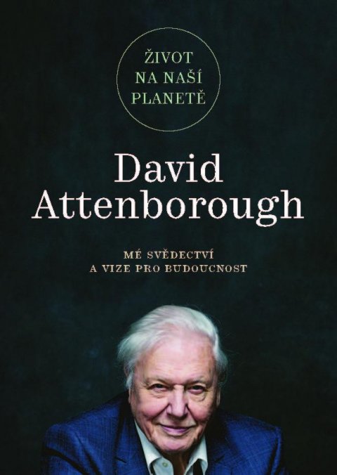 Attenborough David: Život na naší planetě: Mé svědectví a vize pro budoucnost Attenborough David: Život na naší planetě: Mé svědectví a vize pro budoucnost