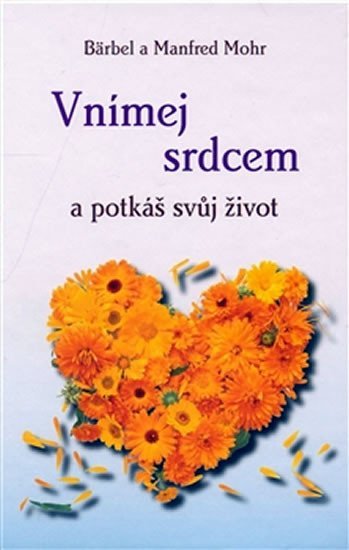 Mohr Bärbel: Vnímej srdcem a potkáš svůj život