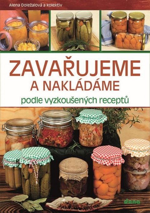 Doležalová Alena: Zavařujeme a nakládáme podle vyzkoušených receptů