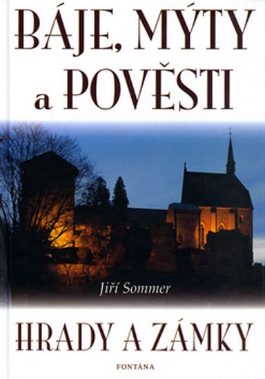 Sommer Jiří: Báje, mýty a pověsti - Hrady a zámky Sommer Jiří: Báje, mýty a pověsti - Hrady a zámky
