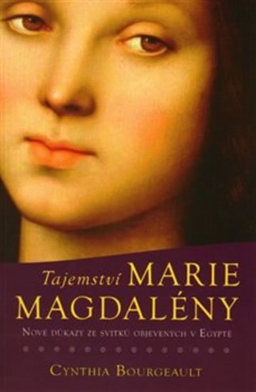 Bourgeault Cynthia: Tajemství Marie Magdaleny - Nové důkazy ze svitků objevených v Egyptě Bourgeault Cynthia: Tajemství Marie Magdaleny - Nové důkazy ze svitků objevených v Egyptě