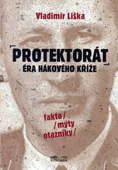 Liška Vladimír: Protektorát - Éra hákového kříže Liška Vladimír: Protektorát - Éra hákového kříže