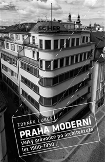 Lukeš Zdeněk: Praha moderní 1 - Velký průvodce po architektuře let 1900–1950 / Historické
