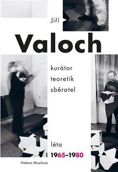 Musilová Helena: Jiří Valoch - kurátor, teoretik, sběratel, Léta 1965-1980 Musilová Helena: Jiří Valoch - kurátor, teoretik, sběratel, Léta 1965-1980