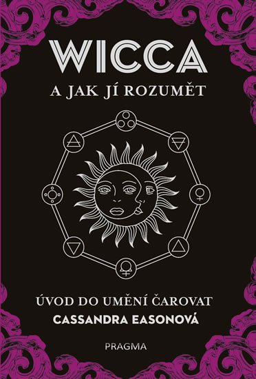 Easonová Cassandra: WICCA a jak jí rozumět - Úvod do umění čarovat