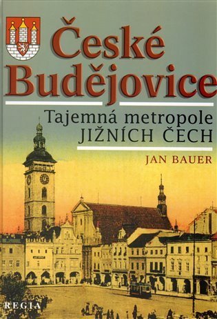 Bauer Jan: České Budějovice – Tajemná metropole jižních Čech