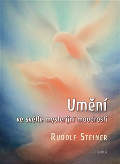 Steiner Rudolf: Umění ve světle mysterijní moudrosti Steiner Rudolf: Umění ve světle mysterijní moudrosti