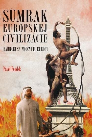 Fendek Pavel: Súmrak európskej civilizácie - Barbari sa zmocňujú Európy (slovensky) Fendek Pavel: Súmrak európskej civilizácie - Barbari sa zmocňujú Európy (slovensky)