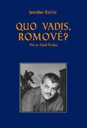 Balvín Jaroslav: Quo vadis Romové? Ptá se Emil Ščuka
