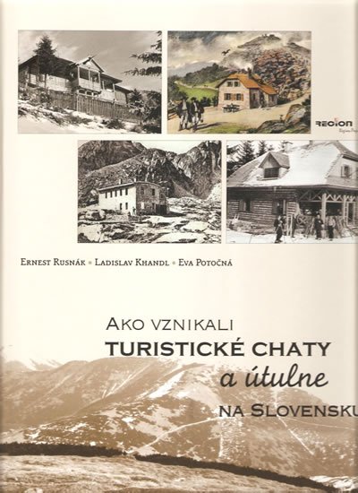 kolektiv autorů: Ako vznikali turistické chaty a útulne na Slovensku kolektiv autorů: Ako vznikali turistické chaty a útulne na Slovensku