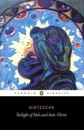 Nietzsche Friedrich: Twilight of Idols and Anti-Chr