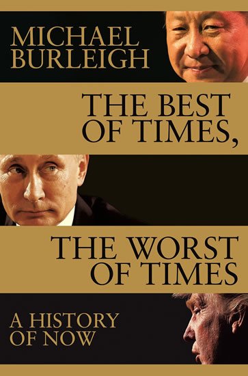 Burleigh Michael: The Best of Times, The Worst of Times : A History of Now
