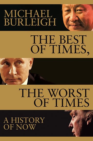Burleigh Michael: The Best of Times, The Worst of Times : A History of Now Burleigh Michael: The Best of Times, The Worst of Times : A History of Now