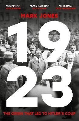 Jones Mark: 1923: The Crisis That Led to Hitler´s Coup