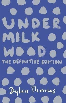 Thomas Dylan: Under Milk Wood: The Definitive Edition