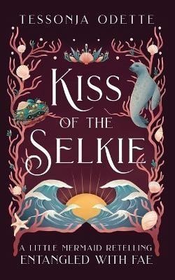 Odette Tessonja: Kiss of the Selkie: A Little Mermaid Retelling
