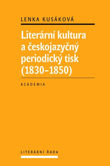 Kusáková Lenka: Literární kultura a českojazyčný periodický tisk (1830-1850) 