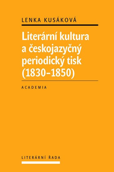 Kusáková Lenka: Literární kultura a českojazyčný periodický tisk (1830-1850) Kusáková Lenka: Literární kultura a českojazyčný periodický tisk (1830-1850)
