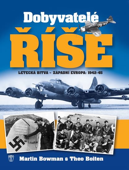 Bowman Martin W.: Dobyvatelé říše - Letecká bitva - Západní Evropa 1942-45