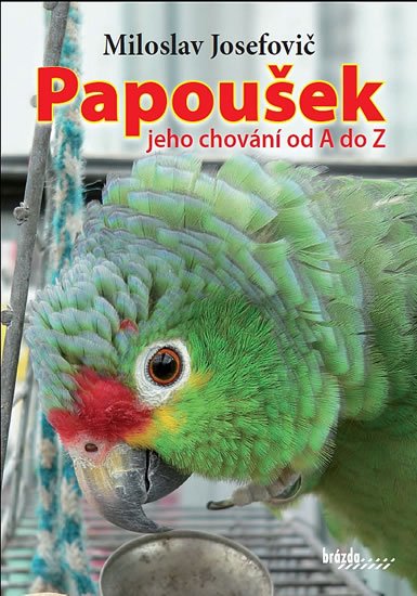 Josefovič Miloslav: Papoušek – jeho chování od A do Z